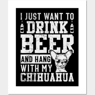 I Just Want To Drink Beer And Hang With My Chihuahua Posters and Art